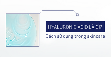 Hyaluronic Acid Là Gì? Sử Dụng HA Trong Quy Trình Chăm Sóc Da