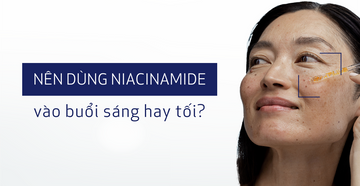 Nên dùng Niacinamide vào buổi sáng hay tối đạt hiệu quả tốt nhất