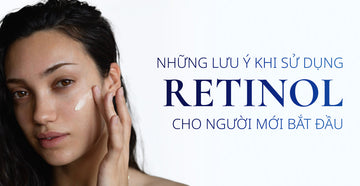 Những Lưu Ý Khi Sử Dụng Retinol Cho Người Mới Bắt Đầu