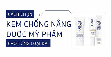 Kem chống nắng dược mỹ phẩm: Cách chọn phù hợp loại da