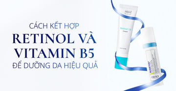 Cách Kết Hợp Retinol và Vitamin B5 Để Dưỡng Da Hiệu Quả