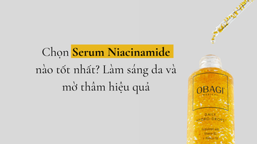 Chọn Serum Niacinamide Nào Tốt Nhất? 