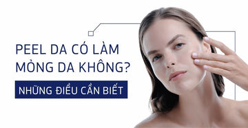 Peel da có làm mỏng da không? Những điều cần biết
